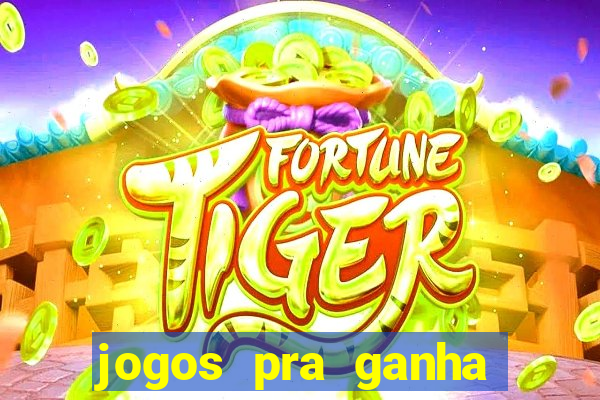 jogos pra ganha dinheiro de verdade